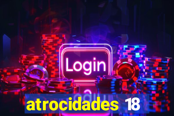 atrocidades 18